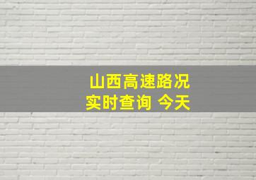 山西高速路况实时查询 今天